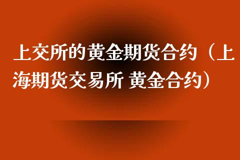 上交所的黄金期货合约（上海期货交易所 黄金合约）_https://qh.lansai.wang_股票技术分析_第1张