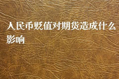 人民币贬值对期货造成什么影响_https://qh.lansai.wang_股票技术分析_第1张