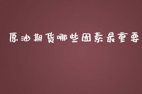 原油期货哪些因素最重要_https://qh.lansai.wang_期货怎么玩_第1张