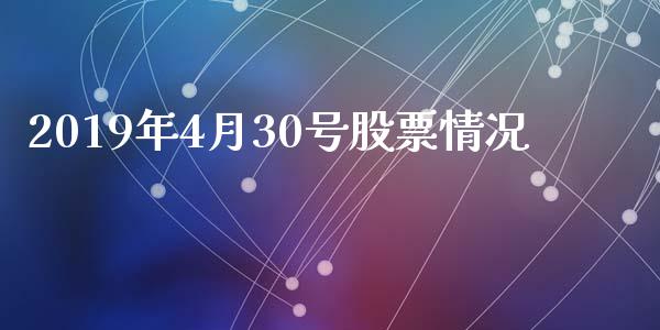 2019年4月30号股票情况_https://qh.lansai.wang_新股数据_第1张