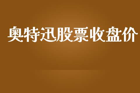 奥特迅股票收盘价_https://qh.lansai.wang_期货怎么玩_第1张
