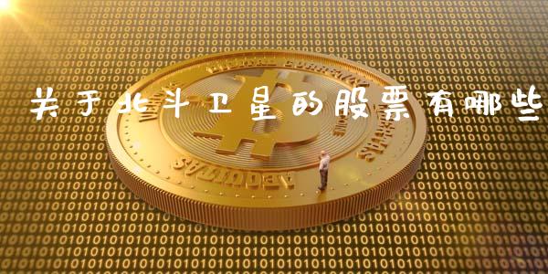 关于北斗卫星的股票有哪些_https://qh.lansai.wang_期货怎么玩_第1张