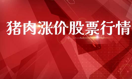 猪肉涨价股票行情_https://qh.lansai.wang_期货喊单_第1张