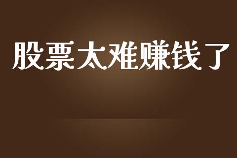 股票太难赚钱了_https://qh.lansai.wang_期货怎么玩_第1张
