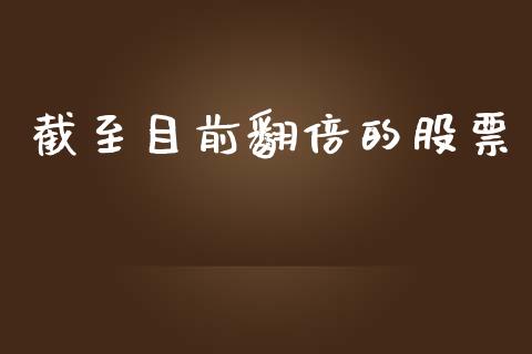 截至目前翻倍的股票_https://qh.lansai.wang_期货理财_第1张