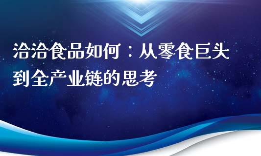 洽洽食品如何：从零食巨头到全产业链的思考_https://qh.lansai.wang_股票技术分析_第1张