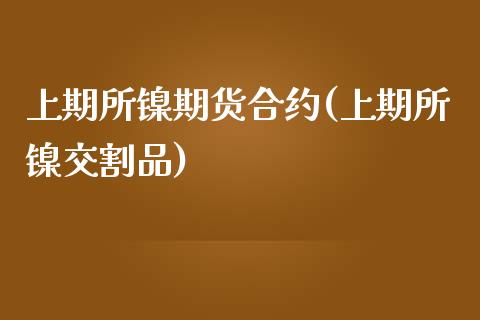 上期所镍期货合约(上期所镍交割品)_https://qh.lansai.wang_期货怎么玩_第1张