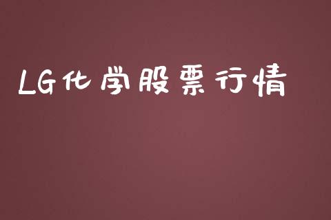 LG化学股票行情_https://qh.lansai.wang_新股数据_第1张
