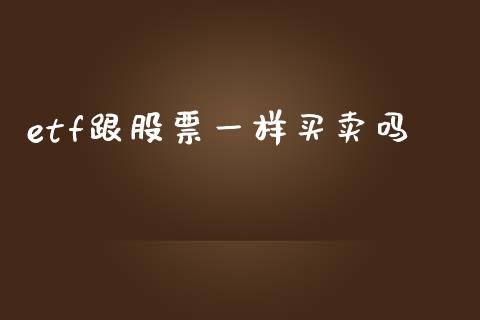 etf跟股票一样买卖吗_https://qh.lansai.wang_期货怎么玩_第1张