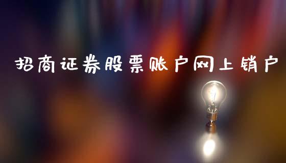 招商证券股票账户网上销户_https://qh.lansai.wang_新股数据_第1张