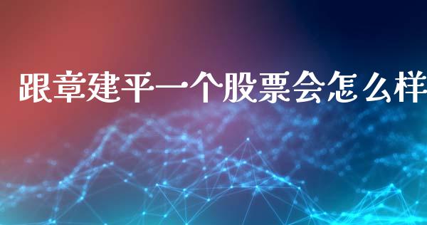 跟章建平一个股票会怎么样_https://qh.lansai.wang_期货喊单_第1张