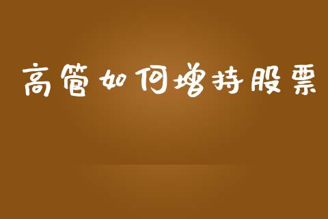 高管如何增持股票_https://qh.lansai.wang_期货怎么玩_第1张