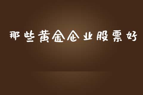 那些黄金企业股票好_https://qh.lansai.wang_期货怎么玩_第1张