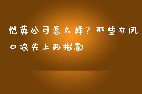 恺英公司怎么样？那些在风口浪尖上的探索_https://qh.lansai.wang_股票新闻_第1张