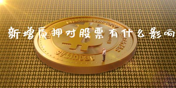 新增质押对股票有什么影响_https://qh.lansai.wang_期货喊单_第1张