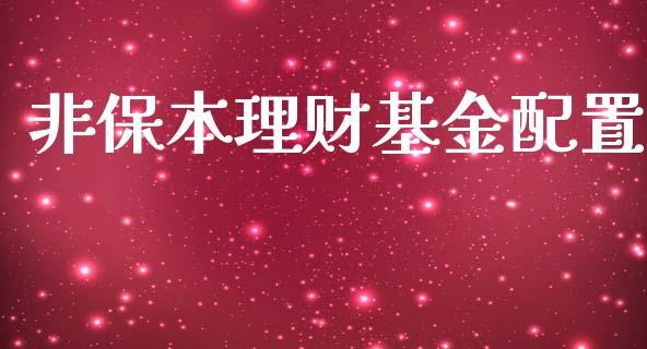 非保本理财基金配置_https://qh.lansai.wang_期货理财_第1张