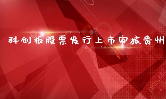 科创板股票发行上市审核贵州_https://qh.lansai.wang_期货喊单_第1张
