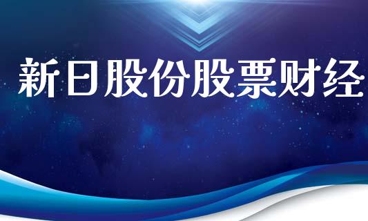 新日股份股票财经_https://qh.lansai.wang_新股数据_第1张