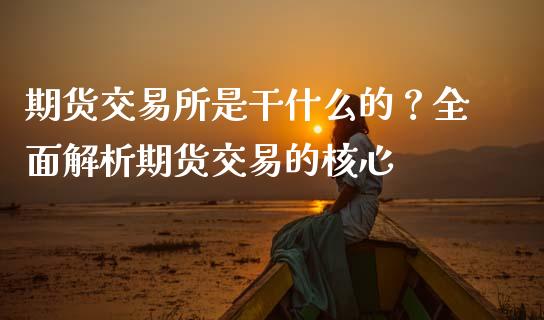 期货交易所是干什么的？全面解析期货交易的核心_https://qh.lansai.wang_新股数据_第1张