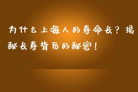 为什么上海人的寿命长？揭秘长寿背后的秘密！_https://qh.lansai.wang_期货理财_第1张