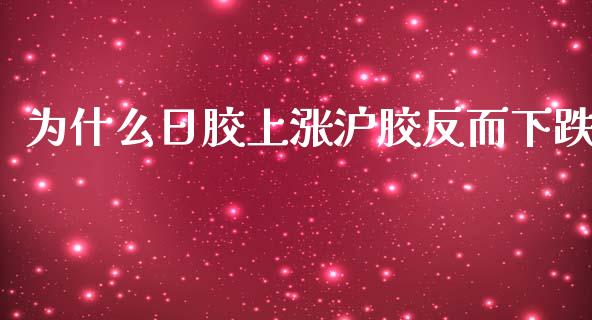 为什么日胶上涨沪胶反而下跌_https://qh.lansai.wang_股票新闻_第1张