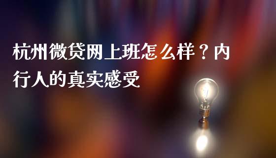 杭州微贷网上班怎么样？内行人的真实感受_https://qh.lansai.wang_新股数据_第1张