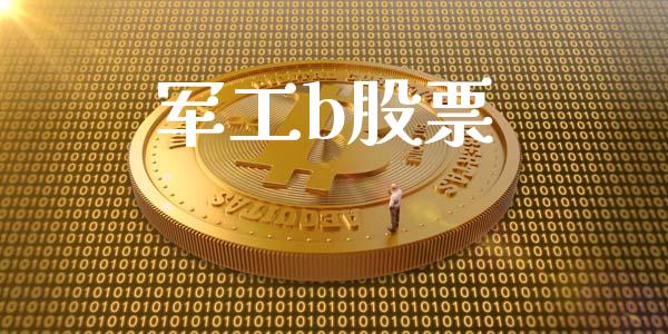 军工b股票_https://qh.lansai.wang_期货喊单_第1张