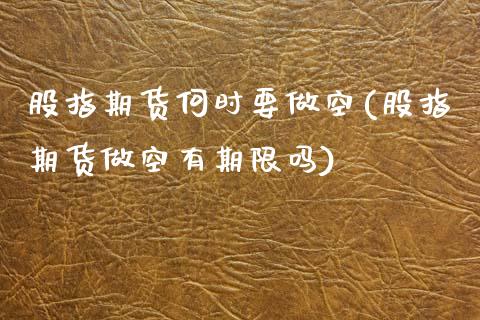 股指期货何时要做空(股指期货做空有期限吗)_https://qh.lansai.wang_期货喊单_第1张