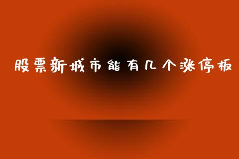 股票新城市能有几个涨停板_https://qh.lansai.wang_期货理财_第1张