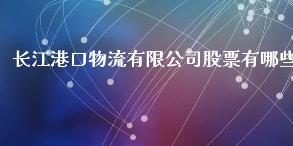 长江港口物流有限公司股票有哪些_https://qh.lansai.wang_期货理财_第1张