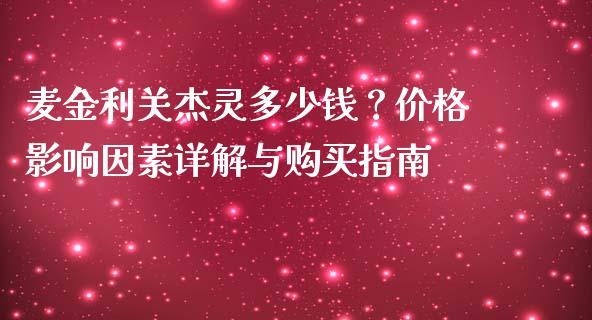 麦金利关杰灵多少钱？价格影响因素详解与购买指南_https://qh.lansai.wang_海康威视股票_第1张