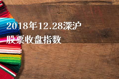 2018年12.28深沪股票收盘指数_https://qh.lansai.wang_期货理财_第1张