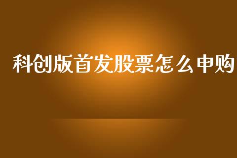 科创版首发股票怎么申购_https://qh.lansai.wang_期货喊单_第1张