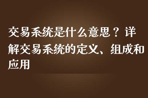 交易系统是什么意思？ 详解交易系统的定义、组成和应用_https://qh.lansai.wang_期货喊单_第1张