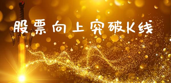 股票向上突破K线_https://qh.lansai.wang_期货怎么玩_第1张