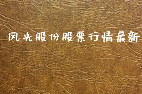 风光股份股票行情最新_https://qh.lansai.wang_股票新闻_第1张