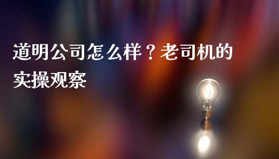 道明公司怎么样？老司机的实操观察_https://qh.lansai.wang_股票技术分析_第1张