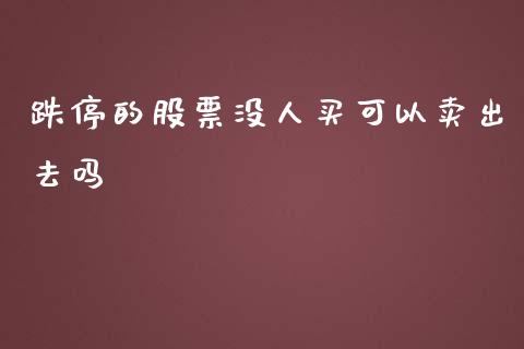 跌停的股票没人买可以卖出去吗_https://qh.lansai.wang_期货怎么玩_第1张