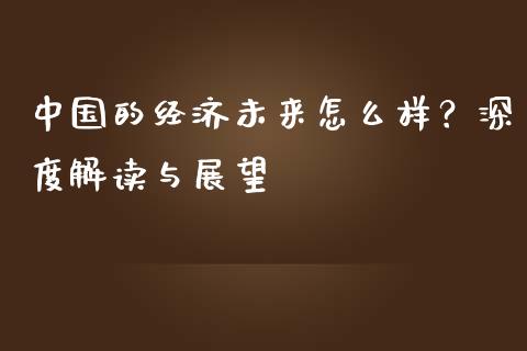 中国的经济未来怎么样？深度解读与展望_https://qh.lansai.wang_海康威视股票_第1张