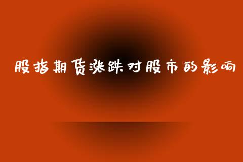 股指期货涨跌对股市的影响_https://qh.lansai.wang_期货理财_第1张
