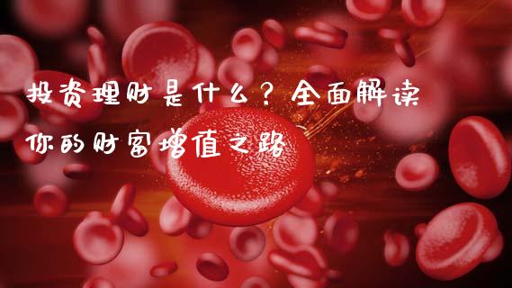 投资理财是什么？全面解读你的财富增值之路_https://qh.lansai.wang_股票技术分析_第1张