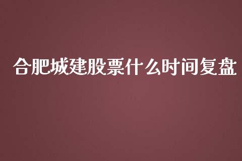 合肥城建股票什么时间复盘_https://qh.lansai.wang_期货怎么玩_第1张