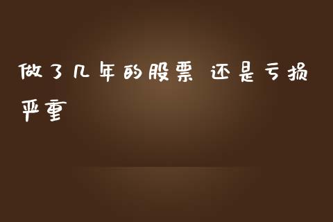 做了几年的股票 还是亏损严重_https://qh.lansai.wang_期货怎么玩_第1张