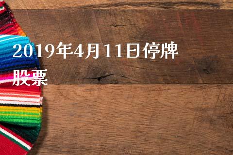2019年4月11日停牌股票_https://qh.lansai.wang_新股数据_第1张