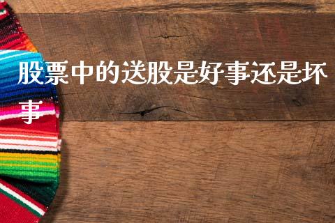 股票中的送股是好事还是坏事_https://qh.lansai.wang_新股数据_第1张