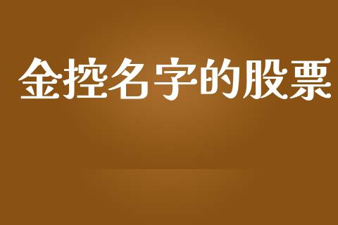 金控名字的股票_https://qh.lansai.wang_新股数据_第1张