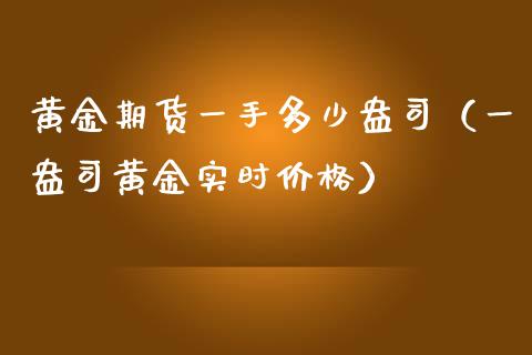 黄金期货一手多少盎司（一盎司黄金实时价格）_https://qh.lansai.wang_期货理财_第1张