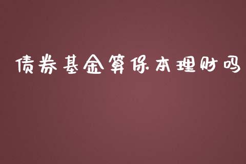 债券基金算保本理财吗_https://qh.lansai.wang_期货理财_第1张