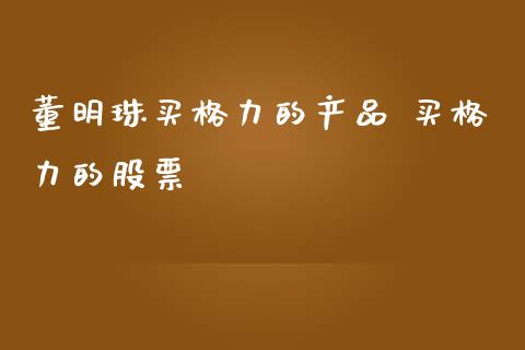 董明珠买格力的产品 买格力的股票_https://qh.lansai.wang_期货怎么玩_第1张