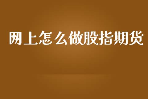 网上怎么做股指期货_https://qh.lansai.wang_期货喊单_第1张